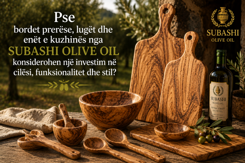 Pse bordet prerëse, lugët dhe enët e kuzhinës nga Subashi Olive Oil konsiderohen një investim në cilësi, funksionalitet dhe stil?